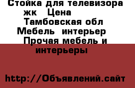 Стойка для телевизора жк › Цена ­ 4 500 - Тамбовская обл. Мебель, интерьер » Прочая мебель и интерьеры   